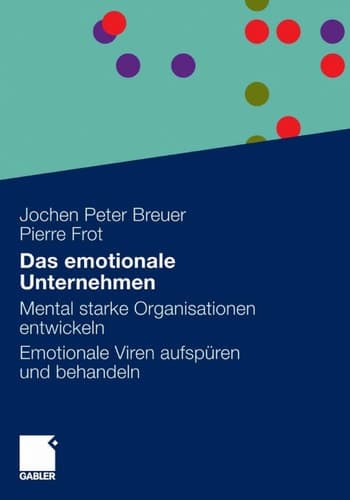 Das emotionale Unternehmen Mental starke Organisationen entwickeln - Emotionale Viren aufspüren und behandeln