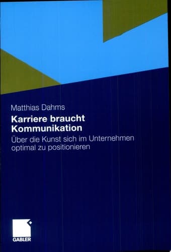 Karriere braucht Kommunikation Über die Kunst sich im Unternehmen optimal zu positionieren