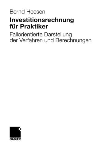 Investitionsrechnung für Praktiker Fallorientierte Darstellung der Verfahren und Berechnungen