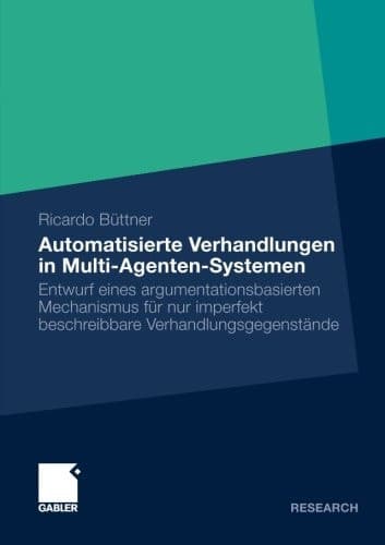 Automatisierte Verhandlungen in Multi-Agenten-Systemen Entwurf eines argumentationsbasierten Mechanismus für nur imperfekt beschreibbare Verhandlungsgegenstände