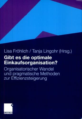 Gibt es die optimale Einkaufsorganisation? Organisatorischer Wandel und pragmatische Methoden zur Effizienzsteigerung