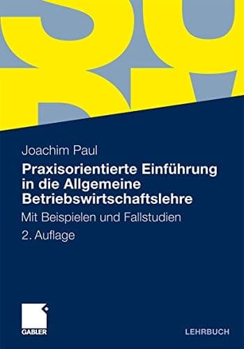 Praxisorientierte Einführung in die Allgemeine Betriebswirtschaftslehre: Mit Beispielen und Fallstudien (German Edition)