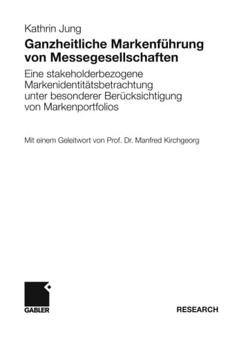 Ganzheitliche Markenführung von Messegesellschaften Eine stakeholderbezogene Markenidentitätsbetrachtung unter besonderer Berücksichtigung von Markenportfolios