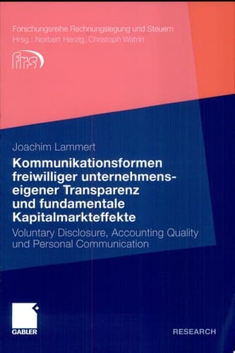 Kommunikationsformen freiwilliger unternehmenseigener Transparenz und fundamentale Kapitalmarkteffekte Voluntary Disclosure, Accounting Quality und Personal Communication