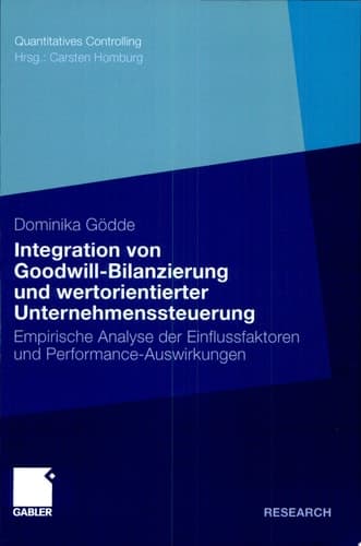 Integration von Goodwill-Bilanzierung und wertorientierter Unternehmenssteuerung Empirische Analyse der Einflussfaktoren und Performance-Auswirkungen