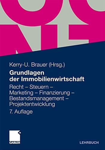 Grundlagen der Immobilienwirtschaft Recht - Steuern - Marketing - Finanzierung - Bestandsmanagement - Projektentwicklung