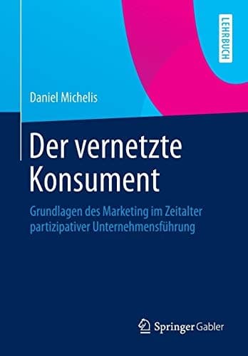 Der vernetzte Konsument Grundlagen des Marketing im Zeitalter partizipativer Unternehmensführung