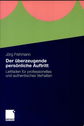 Der überzeugende persönliche Auftritt Leitfaden für professionelles und authentisches Verhalten