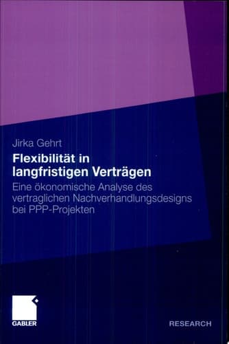 Flexibilität in langfristigen Verträgen Eine ökonomische Analyse des vertraglichen Nachverhandlungsdesigns bei PPP-Projekten
