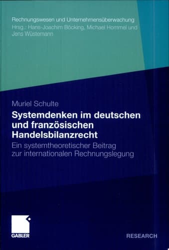 Systemdenken im deutschen und französischen Handelsrecht Ein systemtheoretischer Beitrag zur internationalen Rechnungslegung