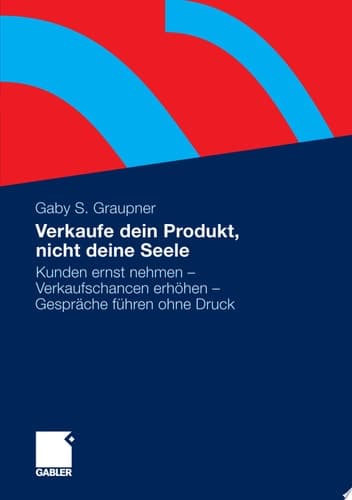 Verkaufe dein Produkt, nicht deine Seele Kunden ernst nehmen - Verkaufschancen erhöhen - Gespräche führen ohne Druck