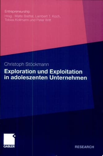 Exploration und Exploitation in adoleszenten Unternehmen Eine kausalanalytische Untersuchung ihrer Relevanz für die Beziehung zwischen entrepreneurialer Orientierung und Performance