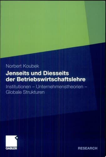 Jenseits und Diesseits der Betriebswirtschaftslehre Institutionen - Unternehmenstheorien - Globale Strukturen