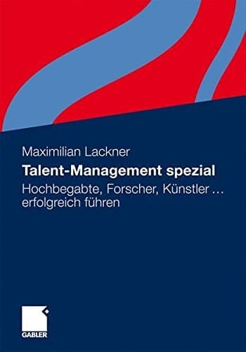 Talent-Management spezial Hochbegabte, Forscher, Künstler ... erfolgreich führen