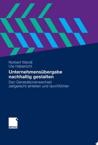 Unternehmensübergabe nachhaltig gestalten Den Generationenwechsel zeitgerecht einleiten und durchführen