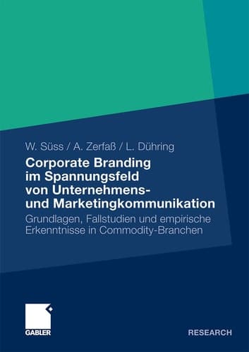 Corporate Branding im Spannungsfeld von Unternehmens- und Marketingkommunikation Grundlagen, Fallstudien und empirische Erkenntnisse in Commodity-Branchen