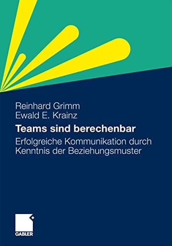 Teams sind berechenbar Erfolgreiche Kommunikation durch Kenntnis der Beziehungsmuster