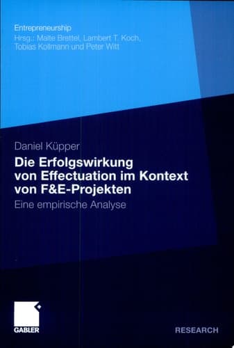 Die Erfolgswirkung von Effectuation im Kontext von F&E-Projekten Eine empirische Analyse