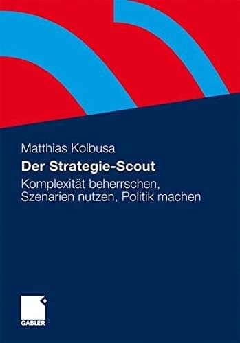 Der Strategie-Scout Komplexität beherrschen, Szenarien nutzen, Politik machen