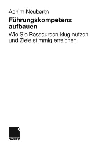 Führungskompetenz aufbauen Wie Sie Ressourcen klug nutzen und Ziele stimmig erreichen