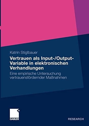 Vertrauen als Input-/Output-Variable in elektronischen Verhandlungen Eine empirische Untersuchung vertrauensfördernder Maßnahmen