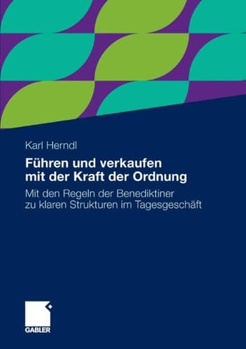 Führen und verkaufen mit der Kraft der Ordnung Mit den Regeln der Benediktiner zu klaren Strukturen im Tagesgeschäft