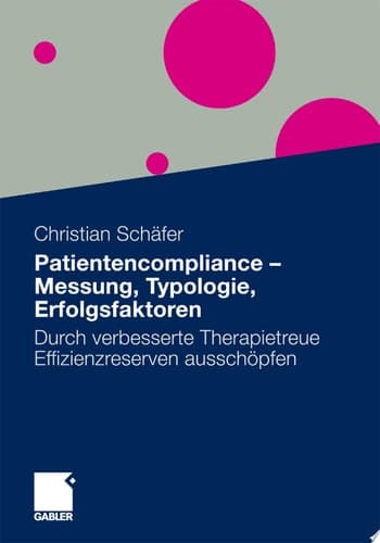Patientencompliance - Messung, Typologie, Erfolgsfaktoren Durch verbesserte Therapietreue Effizienzreserven ausschöpfen