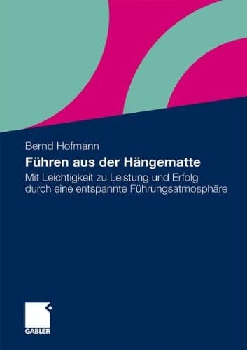 Führen aus der Hängematte Mit Leichtigkeit zu Leistung und Erfolg durch eine entspannte Führungsatmosphäre