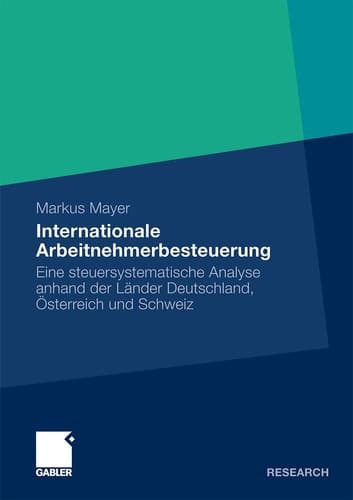 Internationale Arbeitnehmerbesteuerung Eine steuersystematische Analyse anhand der Länder Deutschland, Österreich und Schweiz