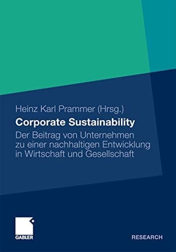 Corporate Sustainability Der Beitrag von Unternehmen zu einer nachhaltigen Entwicklung in Wirtschaft und Gesellschaft