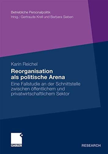 Reorganisation als politische Arena Eine Fallstudie an der Schnittstelle zwischen öffentlichem und privatwirtschaftlichem Sektor