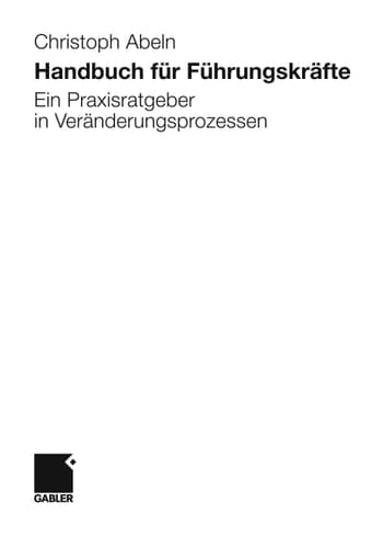 Handbuch für Führungskräfte Ein Praxisratgeber in Veränderungsprozessen