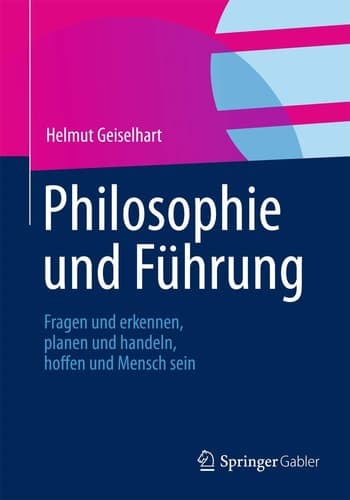 Philosophie und Führung Fragen und erkennen, planen und handeln, hoffen und Mensch sein