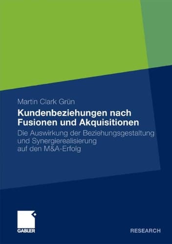 Kundenbeziehungen nach Fusionen und Akquisitionen Die Auswirkung der Beziehungsgestaltung und Synergierealisierung auf den M&A-Erfolg