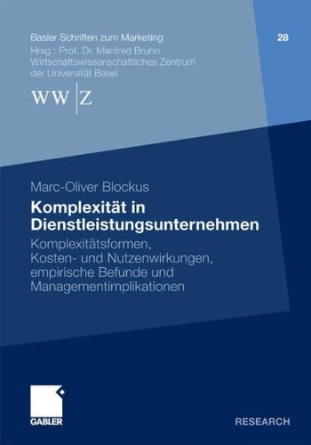 Komplexität in Dienstleistungsunternehmen Komplexitätsformen, Kosten- und Nutzenwirkungen, empirische Befunde und Managementimplikationen