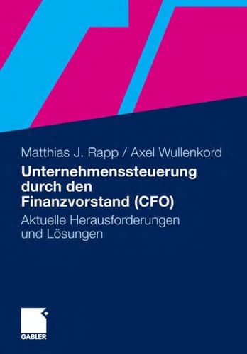 Unternehmenssteuerung durch den Finanzvorstand (CFO) Aktuelle Herausforderungen und Lösungen