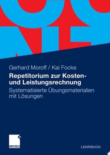 Repetitorium zur Kosten- und Leistungsrechnung Systematisierte Übungsmaterialien mit Lösungen