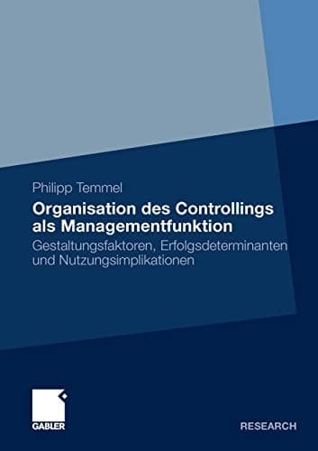 Organisation des Controllings als Managementfunktion Gestaltungsfaktoren, Erfolgsdeterminanten und Nutzungsimplikationen
