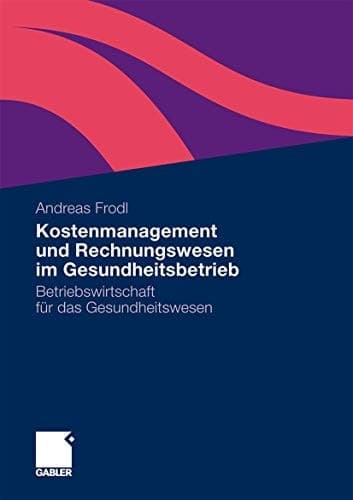 Kostenmanagement und Rechnungswesen im Gesundheitsbetrieb Betriebswirtschaft für das Gesundheitswesen
