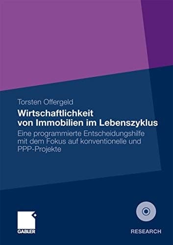 Wirtschaftlichkeit von Immobilien im Lebenszyklus Eine programmierte Entscheidungshilfe mit dem Fokus auf konventionelle und PPP-Projekte