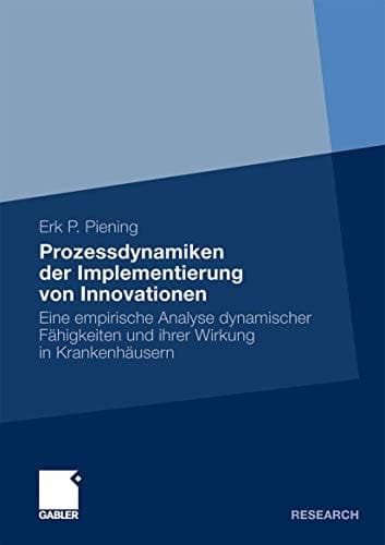 Prozessdynamiken der Implementierung von Innovationen Eine empirische Analyse dynamischer Fähigkeiten und ihrer Wirkung in Krankenhäusern