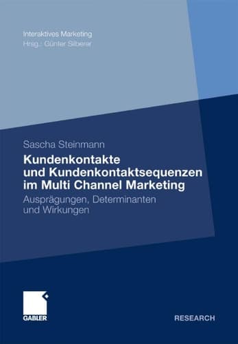 Kundenkontakte und Kundenkontaktsequenzen im Multi Channel Marketing Ausprägungen, Determinanten und Wirkungen