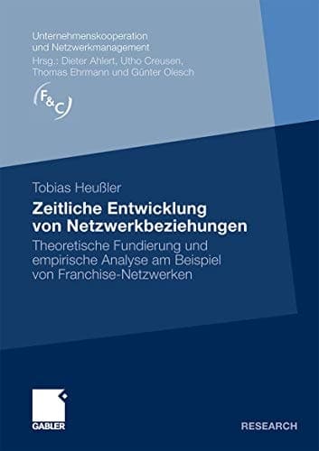 Zeitliche Entwicklung von Netzwerkbeziehungen Theoretische Fundierung und empirische Analyse am Beispiel von Franchise-Netzwerken
