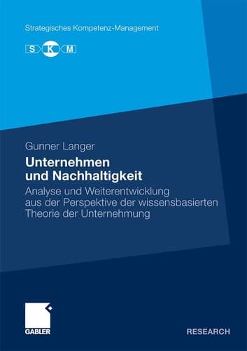 Unternehmen und Nachhaltigkeit Analyse und Weiterentwicklung aus der Perspektive der wissensbasierten Theorie der Unternehmung