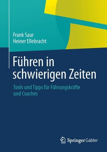 Führen in schwierigen Zeiten Tools und Tipps für Führungskräfte und Coaches