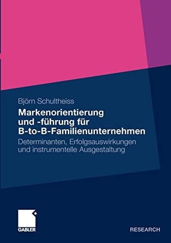 Markenorientierung und -führung für B-to-B-Familienunternehmen Determinanten, Erfolgsauswirkungen und instrumentelle Ausgestaltung