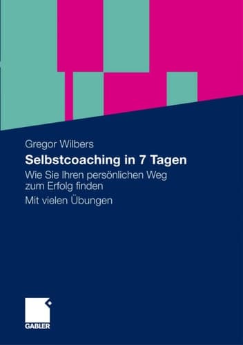 Selbstcoaching in 7 Tagen Wie Sie Ihren persönlichen Weg zum Erfolg finden. Mit vielen Übungen.