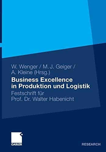 Business Excellence in Produktion und Logistik Festschrift für Prof. Dr. Walter Habenicht