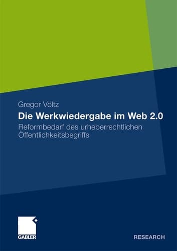 Die Werkwiedergabe im Web 2.0 Reformbedarf des urheberrechtlichen Öffentlichkeitsbegriffs