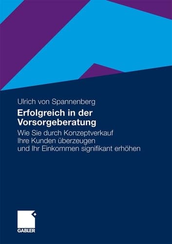 Erfolgreich in der Vorsorgeberatung Wie Sie durch Konzeptverkauf Ihre Kunden überzeugen und Ihr Einkommen signifikant erhöhen